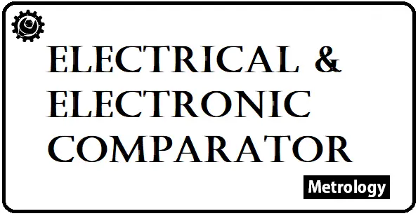 Comparadores eléctricos y comparadores electrónicos.